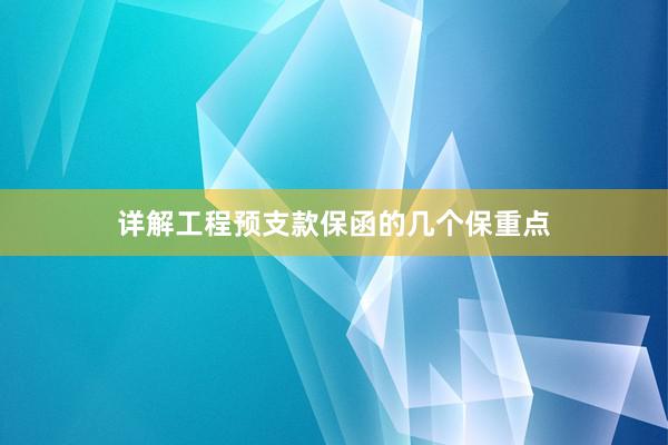 详解工程预支款保函的几个保重点
